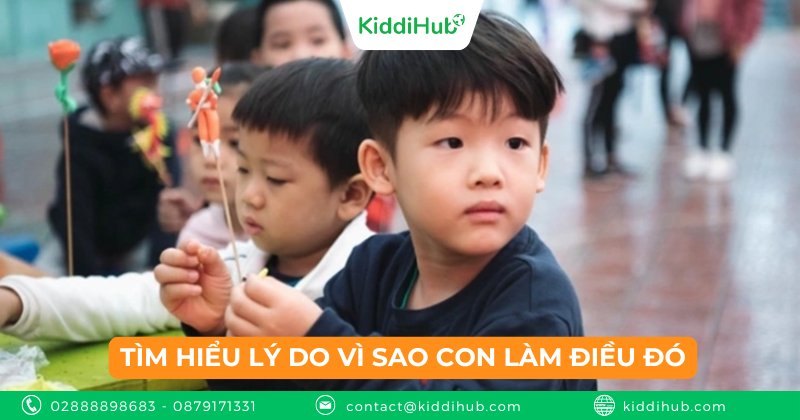 Tìm hiểu lý do vì sao con làm điều đó