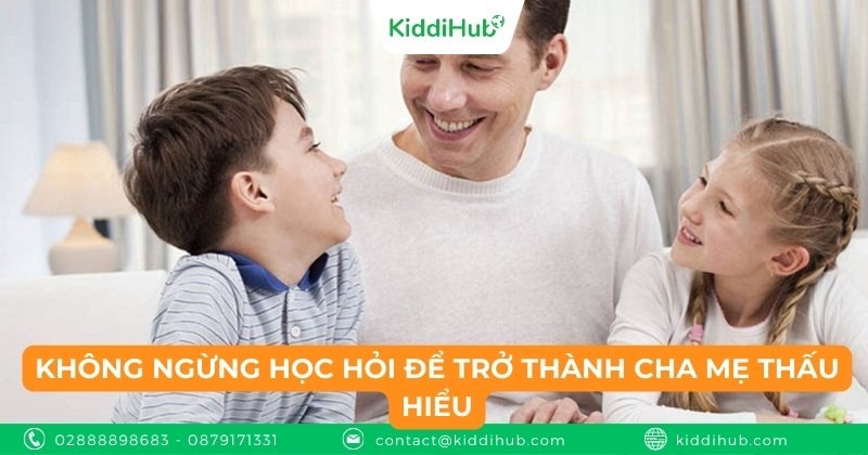 Không ngừng học hỏi để trở thành cha mẹ thấu hiểu
