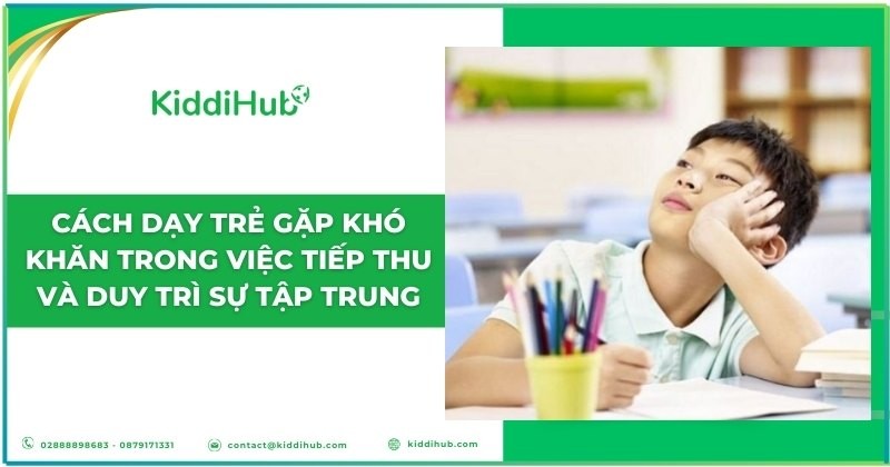 Cách dạy trẻ gặp khó khăn trong việc tiếp thu và duy trì sự tập trung