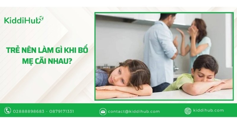 Trẻ nên làm gì khi bố mẹ cãi nhau?