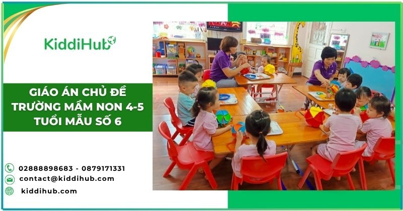 và vui chơi của các bé.  Giáo án chủ đề trường mầm non 4-5 tuổi mẫu số 6