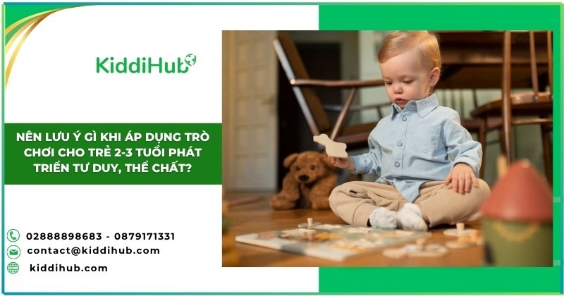 Nên lưu ý gì khi áp dụng các trò chơi cho trẻ 2-3 tuổi phát triển tư duy, thể chất?