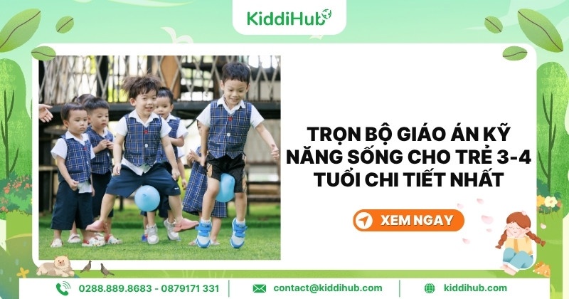 Trọn bộ giáo án kỹ năng sống cho trẻ 3-4 tuổi chi tiết nhất
