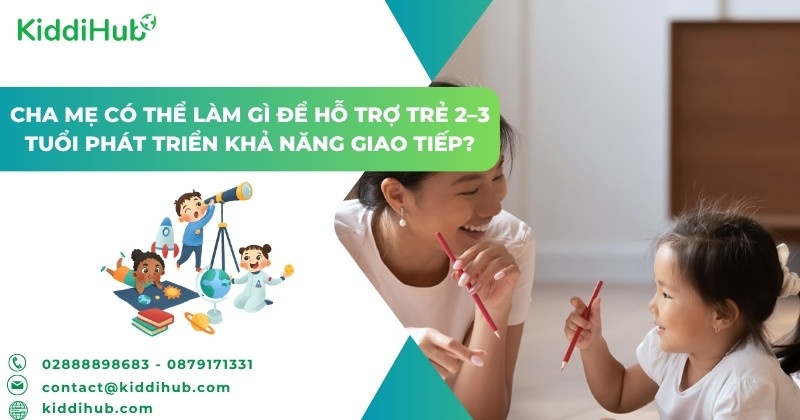 Cha mẹ có thể làm gì để hỗ trợ trẻ 2–3 tuổi phát triển khả năng giao tiếp?