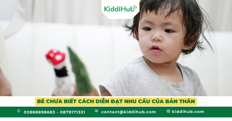 Bé chưa biết cách diễn đạt nhu cầu của bản thân