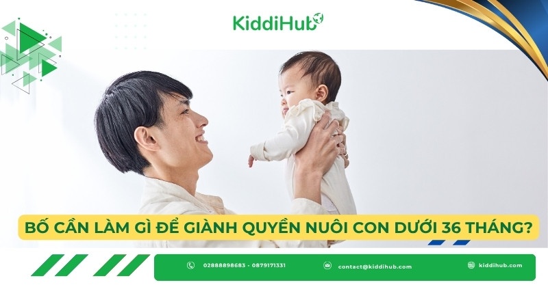 Cha cần làm gì để giành quyền nuôi con dưới 36 tháng?