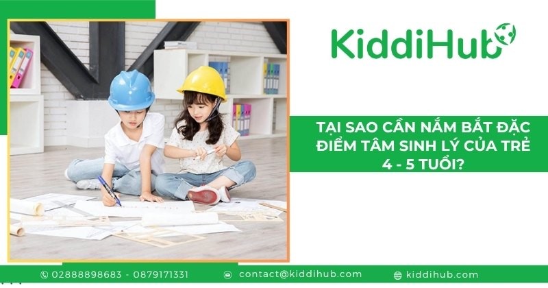 Tại sao cần nắm bắt đặc điểm tâm sinh lý của trẻ 4 - 5 tuổi?