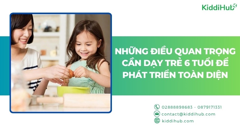 Những điều quan trọng cần dạy trẻ 6 tuổi để phát triển toàn diện