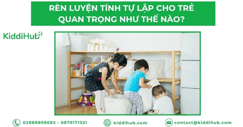 Rèn luyện tính tự lập cho trẻ quan trọng như thế nào?