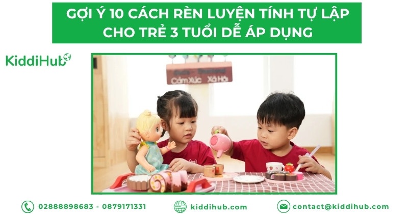 Gợi ý 10 cách rèn luyện tính tự lập cho trẻ 3 tuổi dễ áp dụng