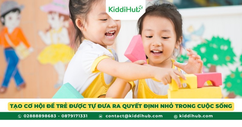 Tạo cơ hội để trẻ được tự đưa ra quyết định nhỏ trong cuộc sống
