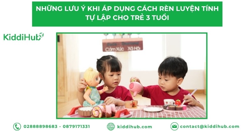Những lưu ý khi áp dụng cách rèn luyện tính tự lập cho trẻ 3 tuổi
