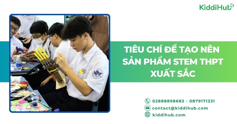 Tiêu chí để tạo nên sản phẩm STEM THPT xuất sắc