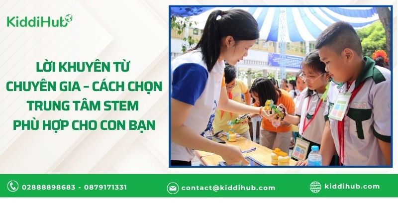Lời khuyên từ chuyên gia – Cách chọn trung tâm STEM phù hợp cho con bạn