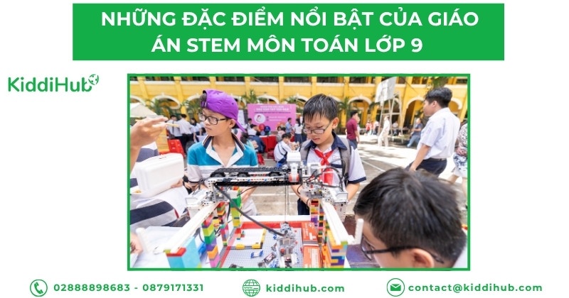 Những đặc điểm nổi bật của giáo án STEM môn Toán lớp 9 cần được chú trọng