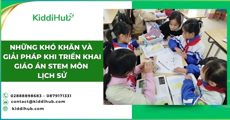 Những khó khăn và giải pháp khi triển khai giáo án STEM môn Lịch sử