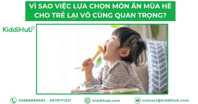 Vì sao việc lựa chọn món ăn mùa hè cho trẻ lại vô cùng quan trọng?