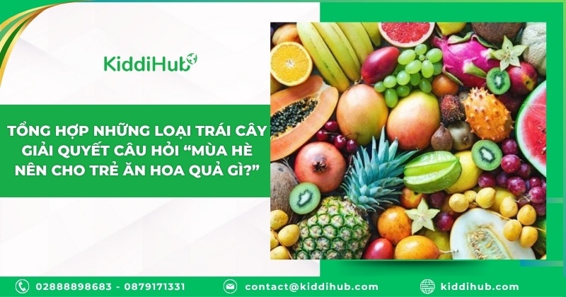 Tổng hợp những loại trái cây giải quyết câu hỏi “mùa hè nên cho trẻ ăn hoa quả gì?”