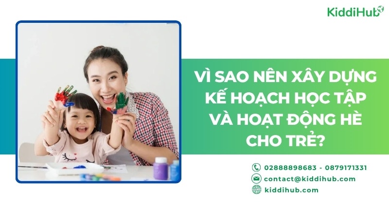 Vì sao nên xây dựng kế hoạch học tập và hoạt động hè cho trẻ?
