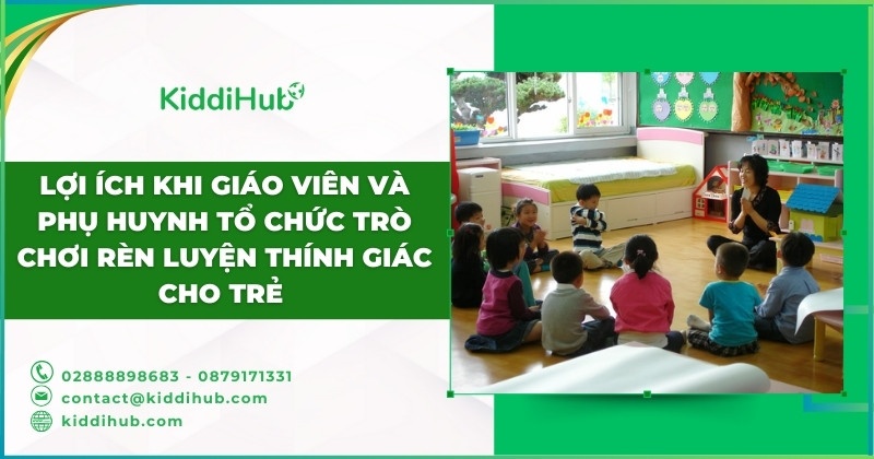 Lợi ích khi giáo viên và phụ huynh tổ chức trò chơi rèn luyện thính giác cho trẻ