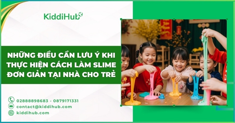 Những điều cần lưu ý khi thực hiện cách làm Slime đơn giản tại nhà cho trẻ