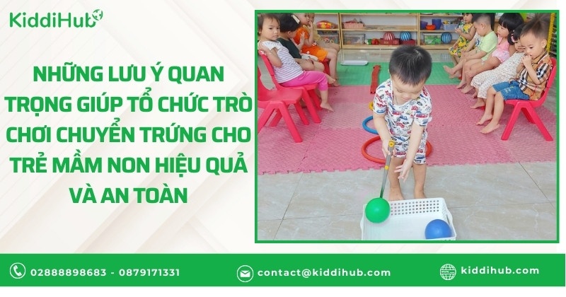 Những lưu ý quan trọng giúp tổ chức trò chơi chuyển trứng cho trẻ mầm non hiệu quả và an toà