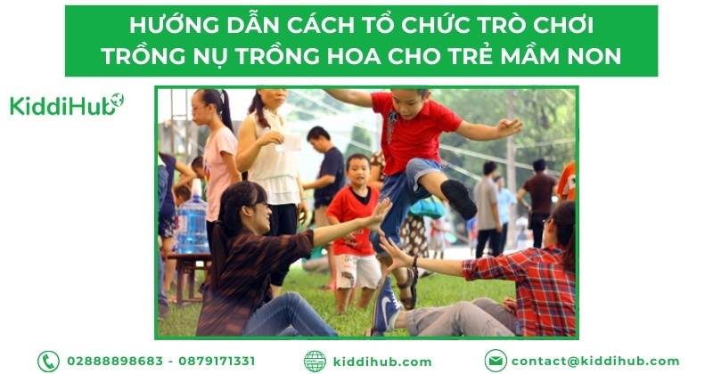 Hướng dẫn cách tổ chức trò chơi trồng nụ trồng hoa cho trẻ mầm non
