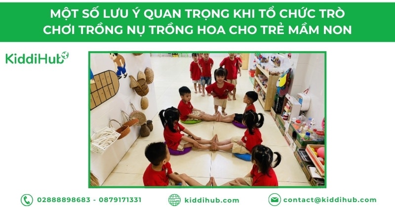 Một số lưu ý quan trọng khi tổ chức trò chơi trồng nụ trồng hoa cho trẻ mầm non