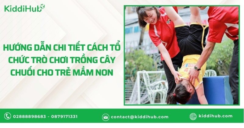 Hướng dẫn chi tiết cách tổ chức trò chơi trồng cây chuối cho trẻ mầm non