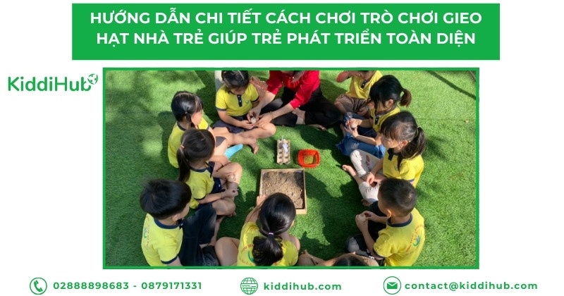 Hướng dẫn chi tiết cách chơi trò chơi gieo hạt nhà trẻ giúp trẻ phát triển toàn diện