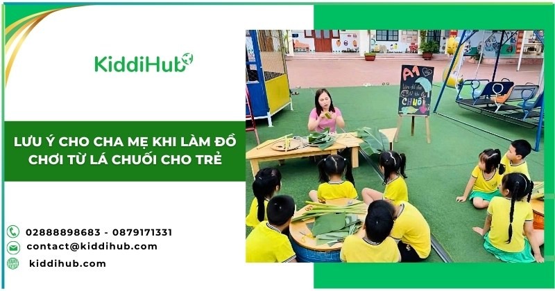 Lưu ý cho cha mẹ khi làm đồ chơi từ lá chuối cho trẻ