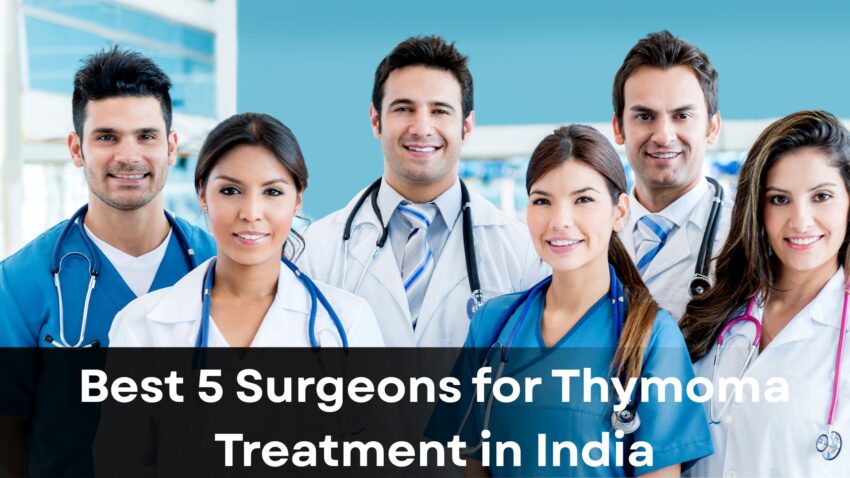 Best 5 Surgeons for Thymoma Treatment in India
