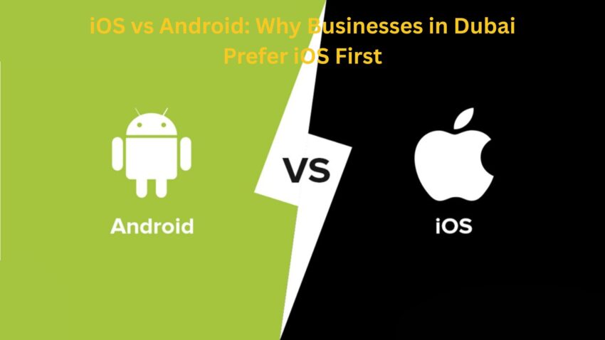 iOS vs Android Why Businesses in Dubai Prefer iOS First