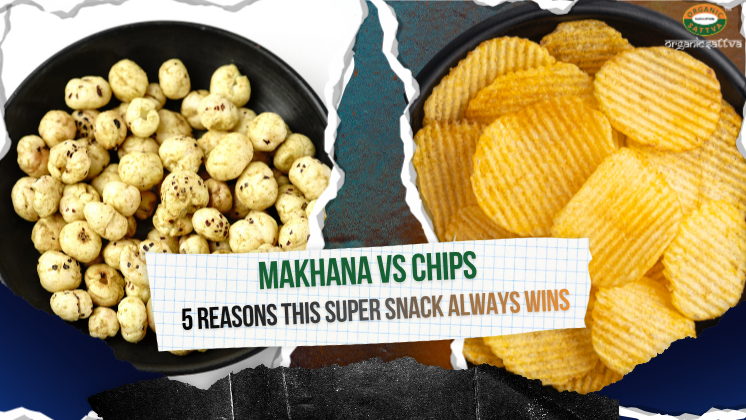 Makhana vs Chips 5 Reasons This Super Snack Always Wins Organic Sattva 1