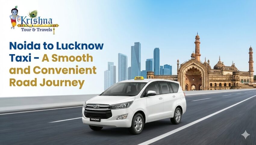 Noida to Lucknow Taxi %E2%80%93 A Smooth and Convenient Road Journey