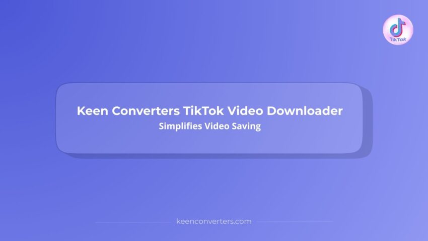 Keen Converters TikTok Video Downloader Simplifies Video Saving