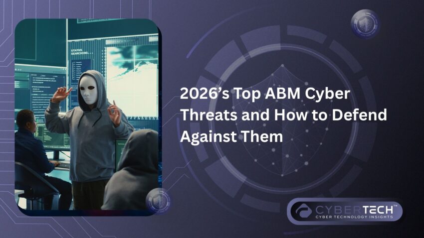 2026s Top ABM Cyber Threats and How to Defend Against Them