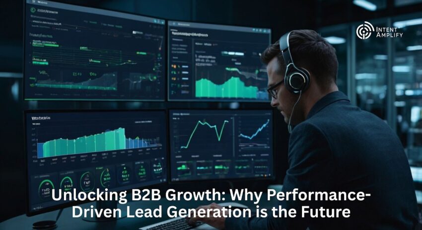 Unlocking B2B Growth Why Performance Driven Lead Generation is the Future