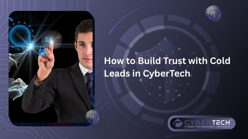 How to Build Trust with Cold Leads in CyberTech