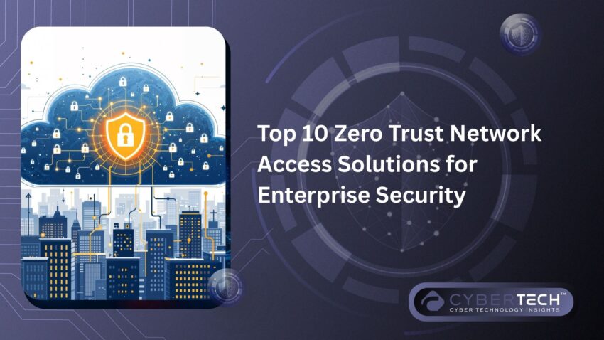 Top 10 Zero Trust Network Access Solutions for Enterprise Security