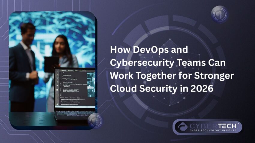 How DevOps and Cybersecurity Teams Can Work Together for Stronger Cloud Security in 2026