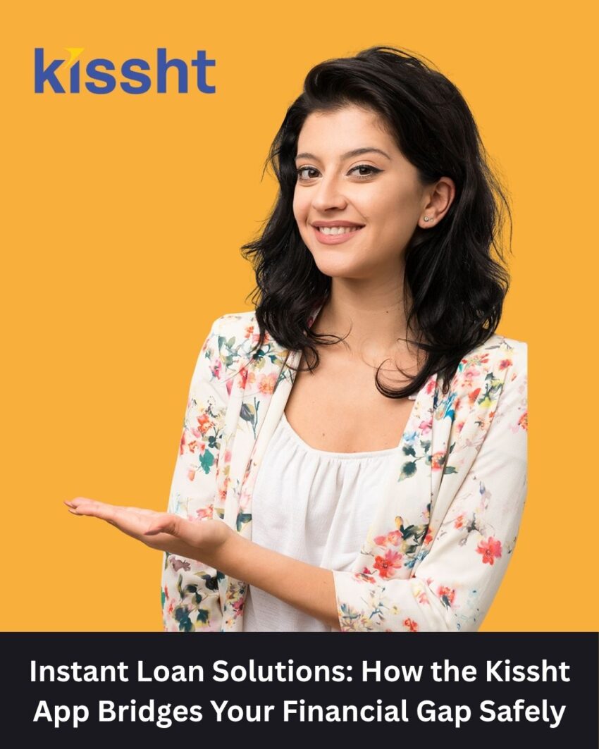 Instant Loan Solutions How the Kissht App Bridges Your Financial Gap Safely