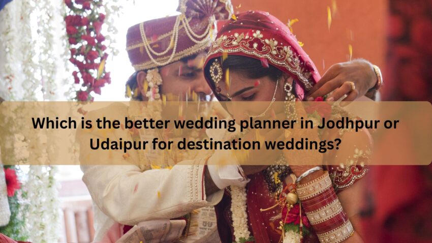 Which is the better wedding planner in Jodhpur or Udaipur for destination weddings