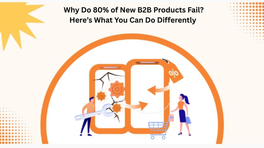 Why Do 80 of New B2B Products Fail Heres What You Can Do Differently