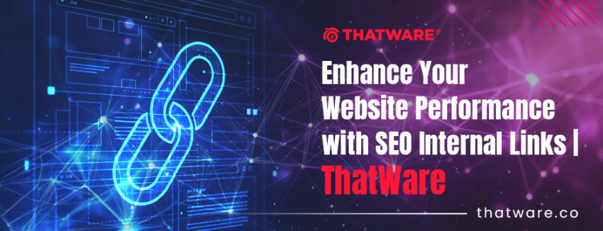 Enhance Your Website Performance with SEO Internal Links ThatWare