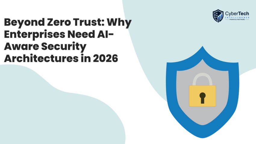 Beyond Zero Trust Why Enterprises Need AI Aware Security Architectures in 2026