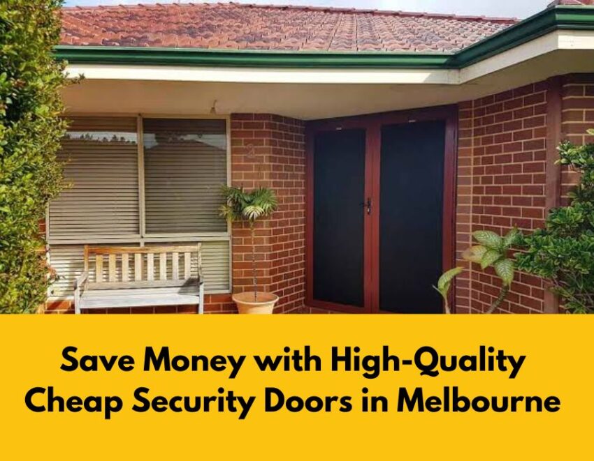 Save Money with High Quality Cheap Security Doors in Melbourne