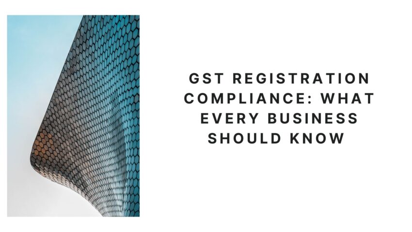 GST Registration Compliance What Every Business Should Know 1
