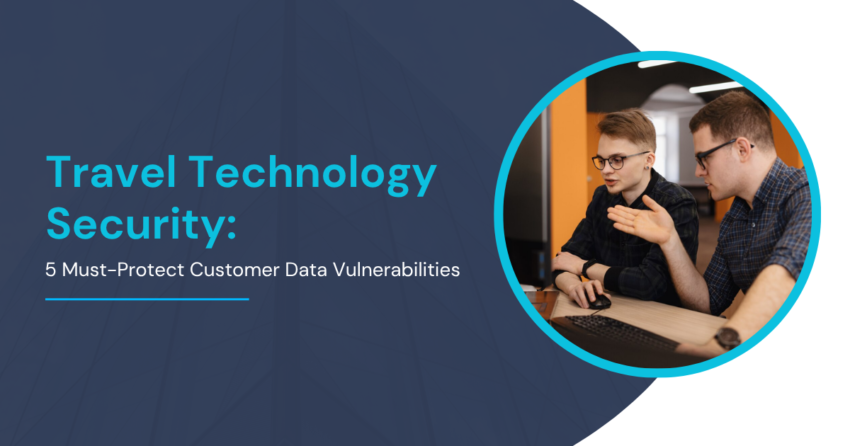 Travel Technology Security 5 Must Protect Customer Data Vulnerabilities