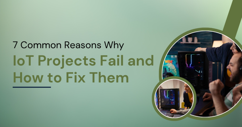 7 Common Reasons Why IoT Projects Fail and How to Fix Them